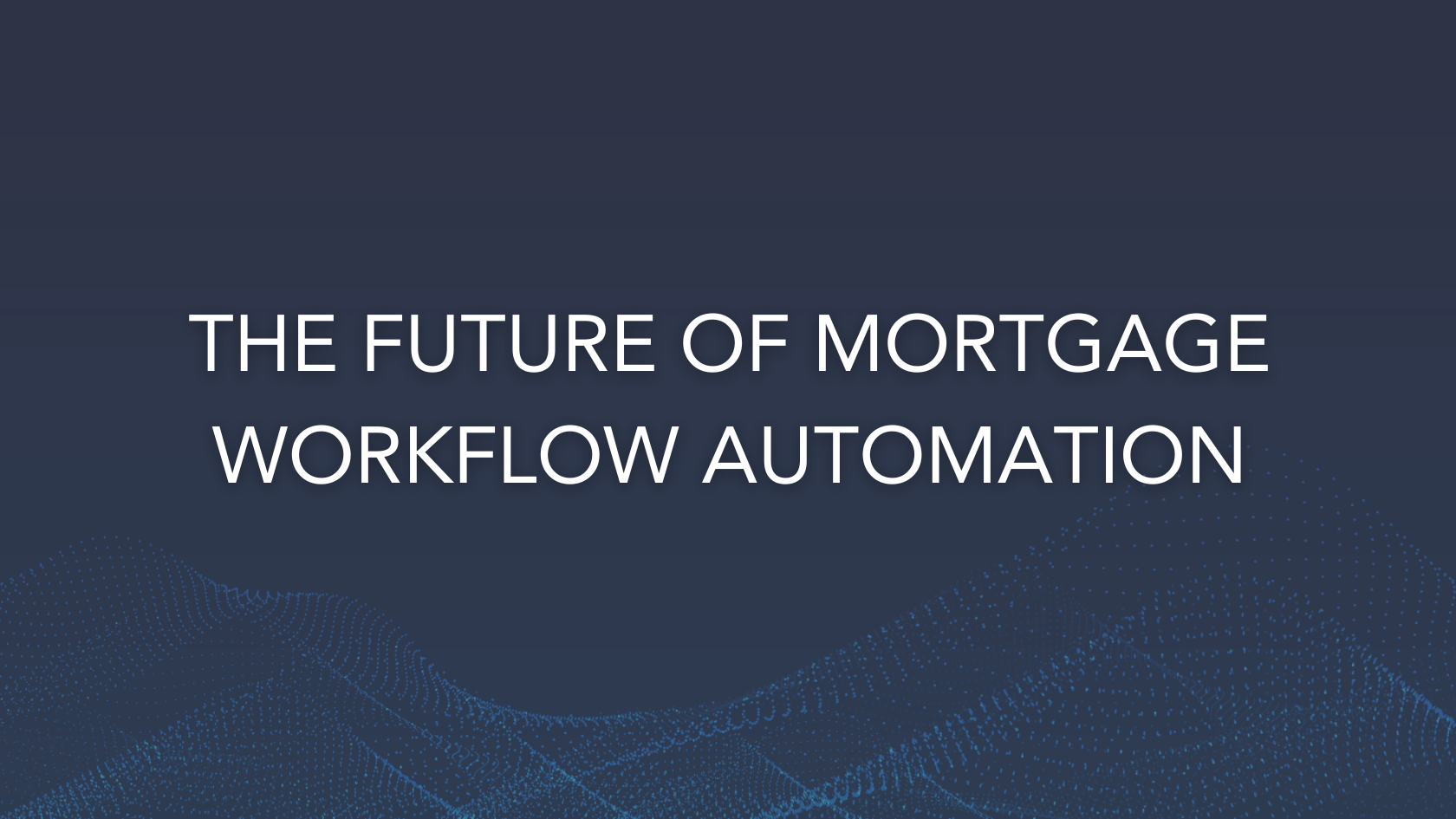 The Future of Mortgage Workflow Automation